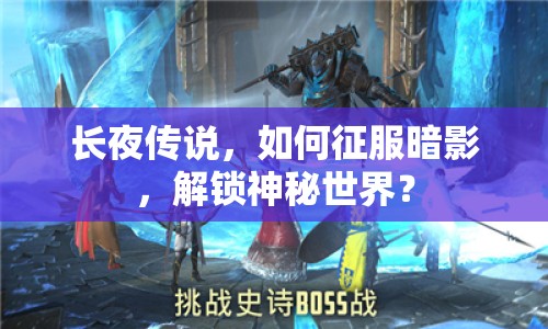 長夜傳說，如何征服暗影，解鎖神秘世界？