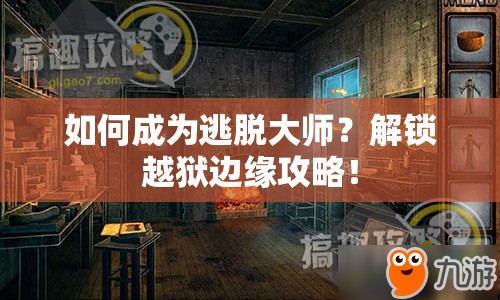 如何成為逃脫大師？解鎖越獄邊緣攻略！