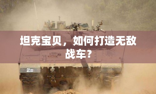 坦克寶貝，如何打造無敵戰(zhàn)車？