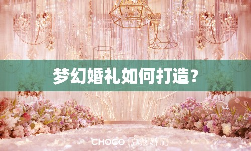 夢(mèng)幻婚禮如何打造？
