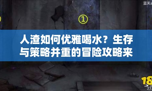 人渣如何優(yōu)雅喝水？生存與策略并重的冒險(xiǎn)攻略來(lái)襲！