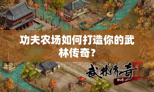 功夫農(nóng)場如何打造你的武林傳奇？