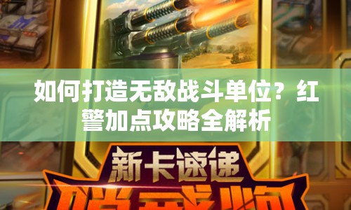 如何打造無敵戰(zhàn)斗單位？紅警加點攻略全解析