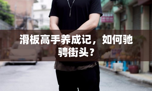 滑板高手養(yǎng)成記，如何馳騁街頭？