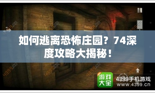 如何逃離恐怖莊園？74深度攻略大揭秘！