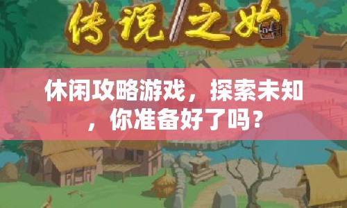 休閑攻略游戲，探索未知，你準備好了嗎？