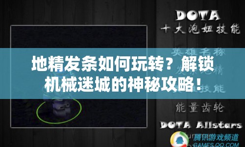 地精發(fā)條如何玩轉(zhuǎn)？解鎖機(jī)械迷城的神秘攻略！