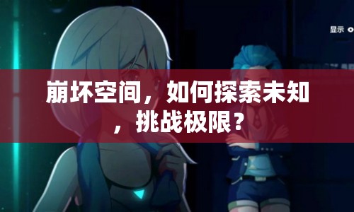崩壞空間，如何探索未知，挑戰(zhàn)極限？