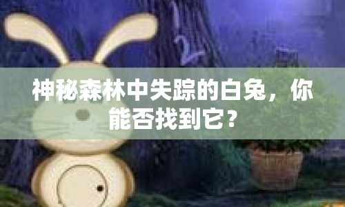 神秘森林中失蹤的白兔，你能否找到它？