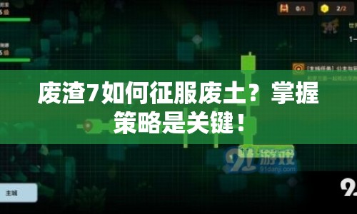 廢渣7如何征服廢土？掌握策略是關(guān)鍵！
