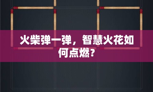 火柴彈一彈，智慧火花如何點(diǎn)燃？