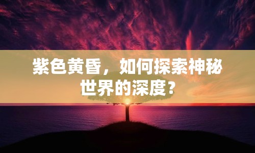 紫色黃昏，如何探索神秘世界的深度？