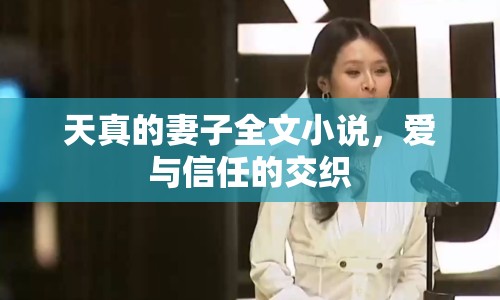 天真的妻子全文小說，愛與信任的交織