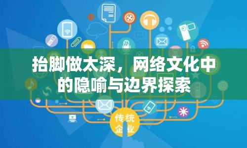 抬腳做太深，網(wǎng)絡(luò)文化中的隱喻與邊界探索