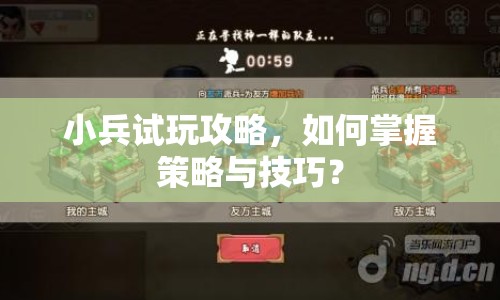 小兵試玩攻略，如何掌握策略與技巧？