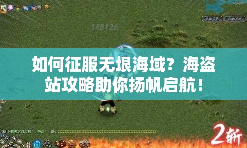 如何征服無垠海域？海盜站攻略助你揚(yáng)帆啟航！