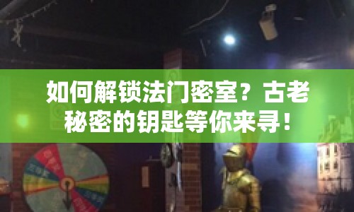 如何解鎖法門密室？古老秘密的鑰匙等你來尋！