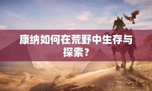 康納如何在荒野中生存與探索？
