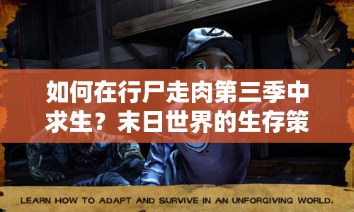 如何在行尸走肉第三季中求生？末日世界的生存策略與技巧大揭秘！