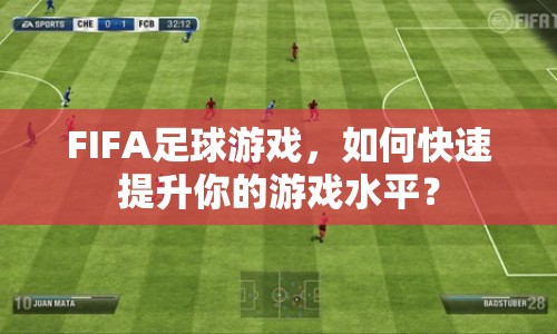 FIFA足球游戲，如何快速提升你的游戲水平？