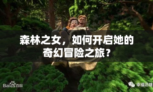 森林之女，如何開(kāi)啟她的奇幻冒險(xiǎn)之旅？