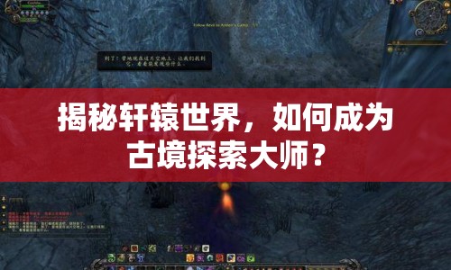 揭秘軒轅世界，如何成為古境探索大師？
