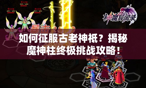 如何征服古老神祗？揭秘魔神柱終極挑戰(zhàn)攻略！