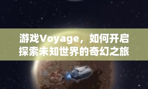 游戲Voyage，如何開啟探索未知世界的奇幻之旅？