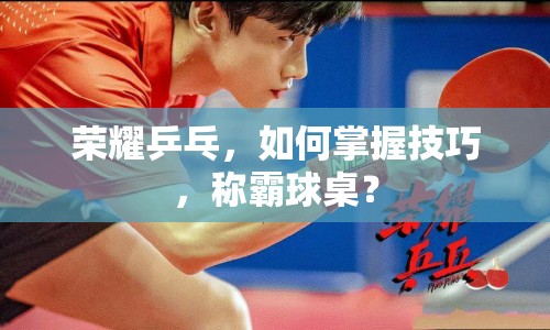 榮耀乒乓，如何掌握技巧，稱霸球桌？