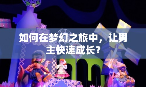 如何在夢(mèng)幻之旅中，讓男主快速成長(zhǎng)？