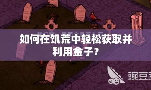 如何在饑荒中輕松獲取并利用金子？