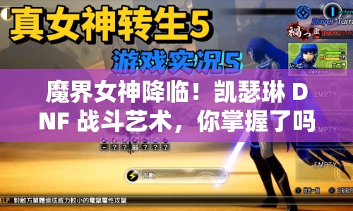 魔界女神降臨！凱瑟琳 DNF 戰(zhàn)斗藝術(shù)，你掌握了嗎？