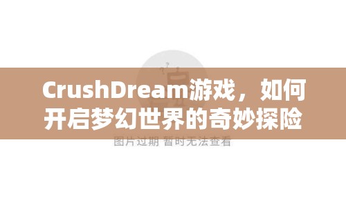 CrushDream游戲，如何開啟夢(mèng)幻世界的奇妙探險(xiǎn)之旅？