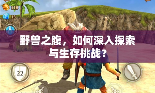野獸之腹，如何深入探索與生存挑戰(zhàn)？
