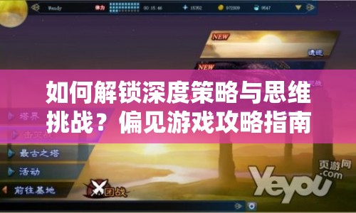 如何解鎖深度策略與思維挑戰(zhàn)？偏見游戲攻略指南來啦！