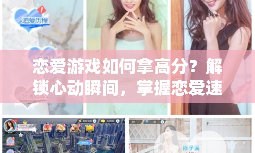 戀愛游戲如何拿高分？解鎖心動瞬間，掌握戀愛速成攻略！