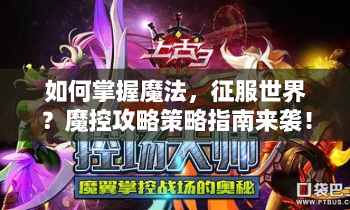 如何掌握魔法，征服世界？魔控攻略策略指南來襲！