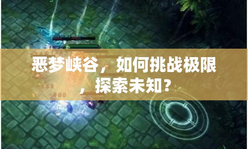 惡夢峽谷，如何挑戰(zhàn)極限，探索未知？