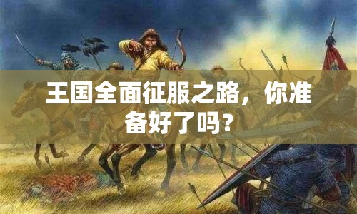 王國(guó)全面征服之路，你準(zhǔn)備好了嗎？