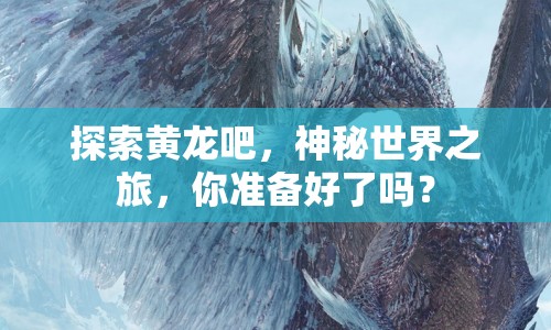 探索黃龍吧，神秘世界之旅，你準(zhǔn)備好了嗎？