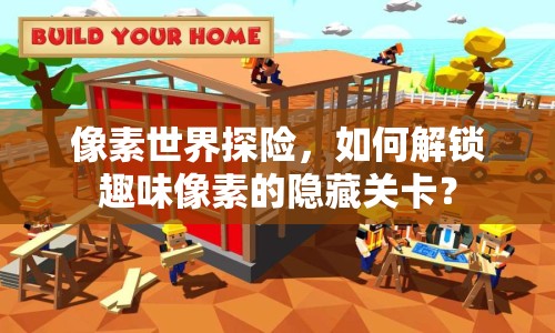 像素世界探險(xiǎn)，如何解鎖趣味像素的隱藏關(guān)卡？
