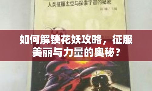 如何解鎖花妖攻略，征服美麗與力量的奧秘？