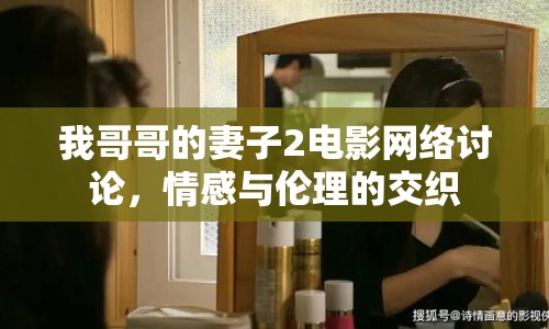 我哥哥的妻子2電影網(wǎng)絡(luò)討論，情感與倫理的交織