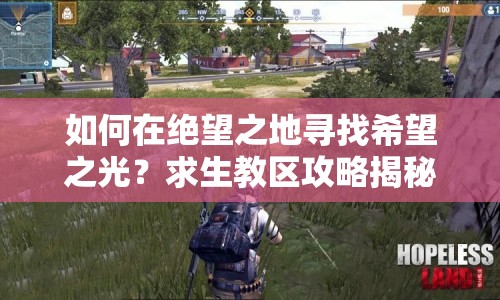 如何在絕望之地尋找希望之光？求生教區(qū)攻略揭秘！
