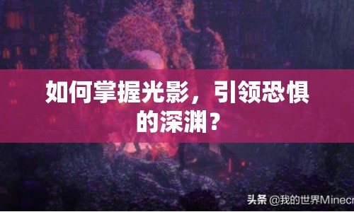 如何掌握光影，引領(lǐng)恐懼的深淵？