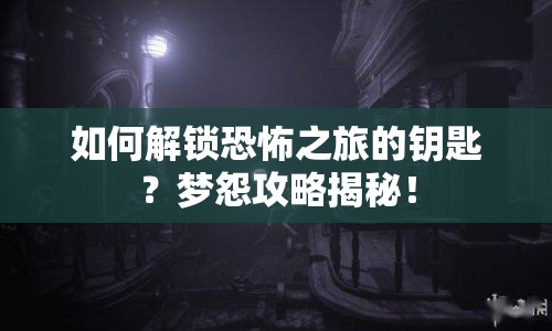如何解鎖恐怖之旅的鑰匙？夢怨攻略揭秘！