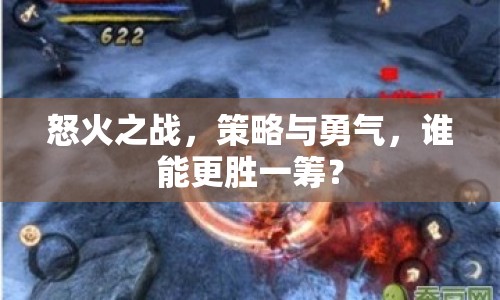 怒火之戰(zhàn)，策略與勇氣，誰能更勝一籌？