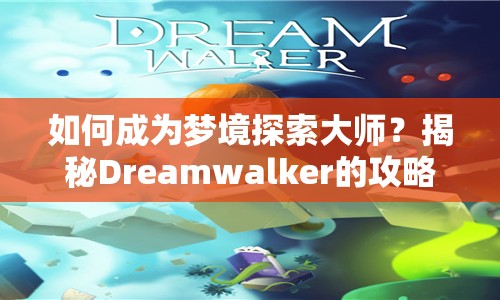 如何成為夢境探索大師？揭秘Dreamwalker的攻略！