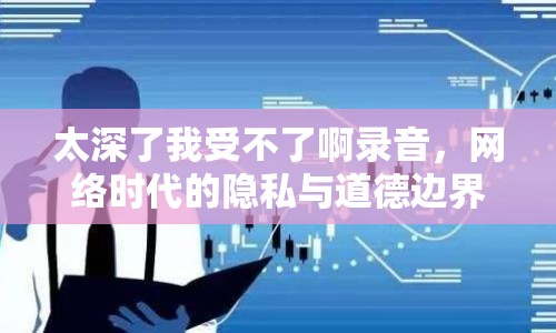 太深了我受不了啊錄音，網(wǎng)絡(luò)時(shí)代的隱私與道德邊界