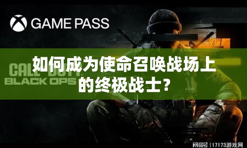 如何成為使命召喚戰(zhàn)場(chǎng)上的終極戰(zhàn)士？